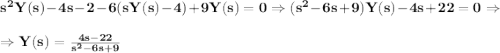 \large\bf s^2Y(s)-4s-2-6(sY(s)-4)+9Y(s)=0\Rightarrow (s^2-6s+9)Y(s)-4s+22=0\Rightarrow\\\\\Rightarrow Y(s)=\frac{4s-22}{s^2-6s+9}