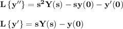 \large\bf L\left\{y''\right\}=s^2Y(s)-sy(0)-y'(0)\\\\L\left\{y'\right\}=sY(s)-y(0)