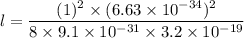 l=\dfrac{(1)^2\times (6.63\times 10^{-34})^2}{8\times 9.1\times 10^{-31}\times 3.2\times 10^{-19}}