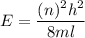 E=\dfrac{(n)^2h^2}{8ml}
