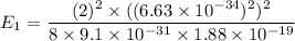 E_1=\dfrac{(2)^2\times ((6.63\times 10^{-34})^2)^2}{8\times 9.1\times 10^{-31}\times 1.88\times10^{-19}}