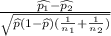 \frac{\widehat{p_1}-\widehat{p_2}}{\sqrt{\widehat{p}(1-\widehat{p})(\frac{1}{n_1}+\frac{1}{n_2})}}