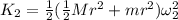 K_2 = \frac{1}{2}(\frac{1}{2}Mr^2 + mr^2)\omega_2^2