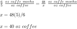 \frac{6}{5}\ \frac{oz\ caffe\ mocha}{oz\ coffee} =\frac{48}{x}\ \frac{oz\ caffe\ mocha}{oz\ coffee}\\\\x=48(5)/6\\\\x=40\ oz\ coffee