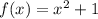 f(x) = x^2+1