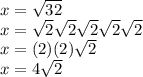 x=\sqrt{32}\\ x=\sqrt{2} \sqrt{2} \sqrt{2} \sqrt{2} \sqrt{2} \\x=(2)(2)\sqrt{2} \\x=4\sqrt{2}