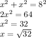 x^2 + x^2 = 8^2\\2x^2=64\\x^2=32\\x=\sqrt{32}