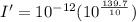 I'=10^{-12}(10^{\frac{139.7}{10}})