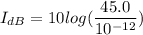 I_{dB}=10 log(\dfrac{45.0}{10^{-12}})