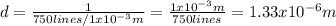 d=\frac{1}{750lines/1x10^{-3}m}=\frac{1x10^{-3}m}{750lines}=1.33x10^{-6}m