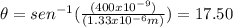 \theta=sen^{-1}(\frac{(400x10^{-9})}{(1.33x10^{-6}m)})=17.50