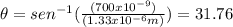\theta=sen^{-1}(\frac{(700x10^{-9})}{(1.33x10^{-6}m)})=31.76