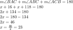 m\angle BAC + m\angle ABC+m\angle ACB=180\\x+16+x+118=180\\2x+134=180\\2x=180-134\\2x=46\\x=\frac{46}{2}=23