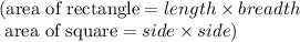 (\text{area of rectangle}= length\times breadth \\\text{ area of square}= side \times side)