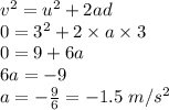 v^2=u^2+2ad\\0=3^2+2\times a\times 3\\0=9+6a\\6a=-9\\a=-\frac{9}{6}=-1.5\ m/s^2