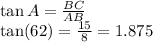 \tan A=\frac{BC}{AB}\\\tan (62)=\frac{15}{8}=1.875