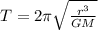 T=2\pi\sqrt{\frac{{r}^{3}}{GM}}