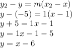 y_{2}-y=m(x_{2}-x)\\y-(-5)=1(x-1)\\y+5=1x-1\\y=1x-1-5\\y=x-6