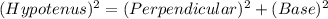 (Hypotenus)^2=(Perpendicular)^2+(Base)^2