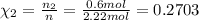 \chi_2=\frac{n_2}{n}=\frac{0.6 mol}{2.22 mol}=0.2703
