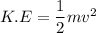 K.E = \dfrac{1}{2} mv^2