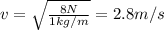v=\sqrt{\frac{8 N}{1 kg/m}}=2.8 m/s