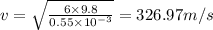 v=\sqrt{\frac{6\times 9.8}{0.55\times 10^{-3}}}=326.97 m/s