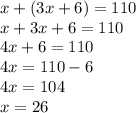 x+(3x+6)=110\\x+3x+6=110\\4x+6=110\\4x=110-6\\4x=104\\x=26