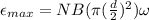\epsilon_{max} = NB(\pi (\frac{d}{2})^2)\omega