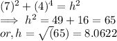 (7)^2 + (4)^4 = h^2\\\implies h^2 = 49 + 16 = 65\\or, h = \sqrt(65) = 8.0622