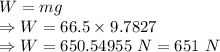 W=mg\\\Rightarrow W=66.5\times 9.7827\\\Rightarrow W=650.54955\ N=651\ N