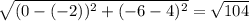 \sqrt{(0-(-2))^2+(-6-4)^2}=\sqrt{104}