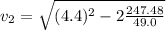 v_2 = \sqrt{(4.4)^2 - 2\frac{247.48}{49.0}}