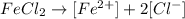 FeCl_{2} \rightarrow[Fe^{2+} ]+2[Cl^{-} ]