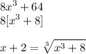 \displaystyle 8x^3 + 64 \\ 8[x^3 + 8] \\ \\ x + 2 = \sqrt[3]{x^3 + 8}
