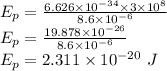 E_p=\frac{6.626\times 10^{-34} \times 3\times 10^8}{8.6\times 10^{-6}}\\E_p=\frac{19.878\times 10^{-26}}{8.6\times 10^{-6}}\\E_p=2.311\times 10^{-20}\ J