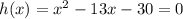 h(x)=x^2-13x-30=0