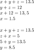 x+y+z=13.5\\y+z=12\\x+12=13,5\\x=1.5\\\\x+y+z=13.5\\z+x=5\\5+y=13.5\\y=8.5