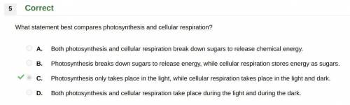 What statement best compares photosynthesis and cellular respiration?  a. photosynthesis breaks down