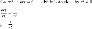 i=prt\to prt=i\qquad\text{divide both sides by}\ rt\neq0\\\\\dfrac{prt}{rt}=\dfrac{i}{rt}\\\\p=\dfrac{i}{rt}