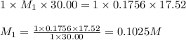 1\times M_1\times 30.00=1\times 0.1756\times 17.52\\\\M_1=\frac{1\times 0.1756\times 17.52}{1\times 30.00}=0.1025M