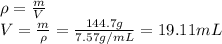 \rho =\frac{m}{V}\\V=\frac{m}{\rho}=\frac{144.7g}{7.57g/mL}=19.11mL