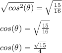 \sqrt{cos ^ 2(\theta)} = \sqrt{\frac{15}{16}}\\\\cos(\theta) = \sqrt{\frac{15}{16}}\\\\cos(\theta) = \frac{\sqrt{15}}{4}