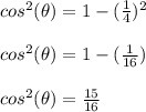 cos ^ 2(\theta) = 1- (\frac{1}{4})^2\\\\cos ^ 2(\theta) = 1- (\frac{1}{16})\\\\cos ^ 2(\theta) = \frac{15}{16}\\\\