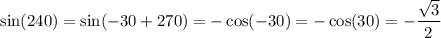 \sin(240)=\sin(-30+270)=-\cos(-30)=-\cos(30)=-\dfrac{\sqrt{3}}{2}