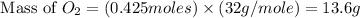 \text{ Mass of }O_2=(0.425moles)\times (32g/mole)=13.6g