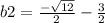 b2=\frac{-\sqrt{12}}{2} -\frac{3}{2}