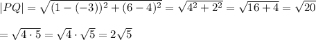 |PQ|=\sqrt{(1-(-3))^2+(6-4)^2}=\sqrt{4^2+2^2}=\sqrt{16+4}=\sqrt{20}\\\\=\sqrt{4\cdot5}=\sqrt4\cdot\sqrt5=2\sqrt5
