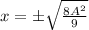 x = \pm\sqrt{\frac{8A^2}{9}}