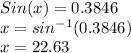 Sin(x)=0.3846\\x=sin^{-1}(0.3846)\\x=22.63\\